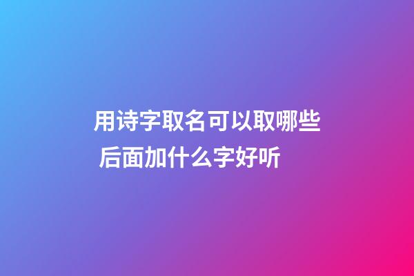 用诗字取名可以取哪些 后面加什么字好听